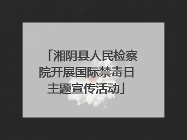 湘阴县人民检察院开展国际禁毒日主题宣传活动